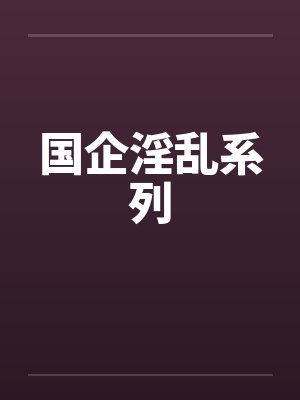 国企淫乱系列