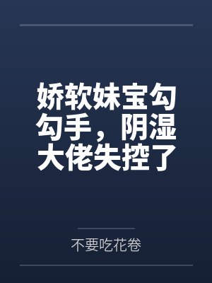 娇软妹宝勾勾手,阴湿大佬失控了